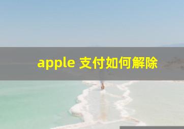 apple 支付如何解除